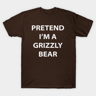 Pretend I'm A Grizzly Bear T-Shirt